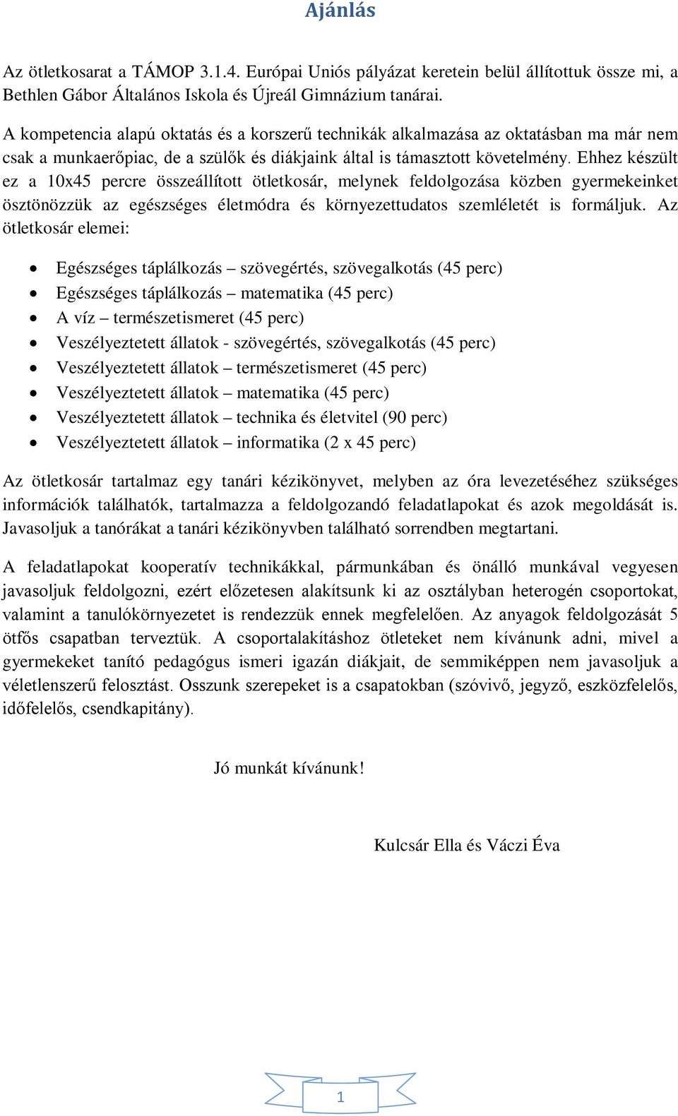 Ehhez készült ez a 10x45 percre összeállított ötletkosár, melynek feldolgozása közben gyermekeinket ösztönözzük az egészséges életmódra és környezettudatos szemléletét is formáljuk.