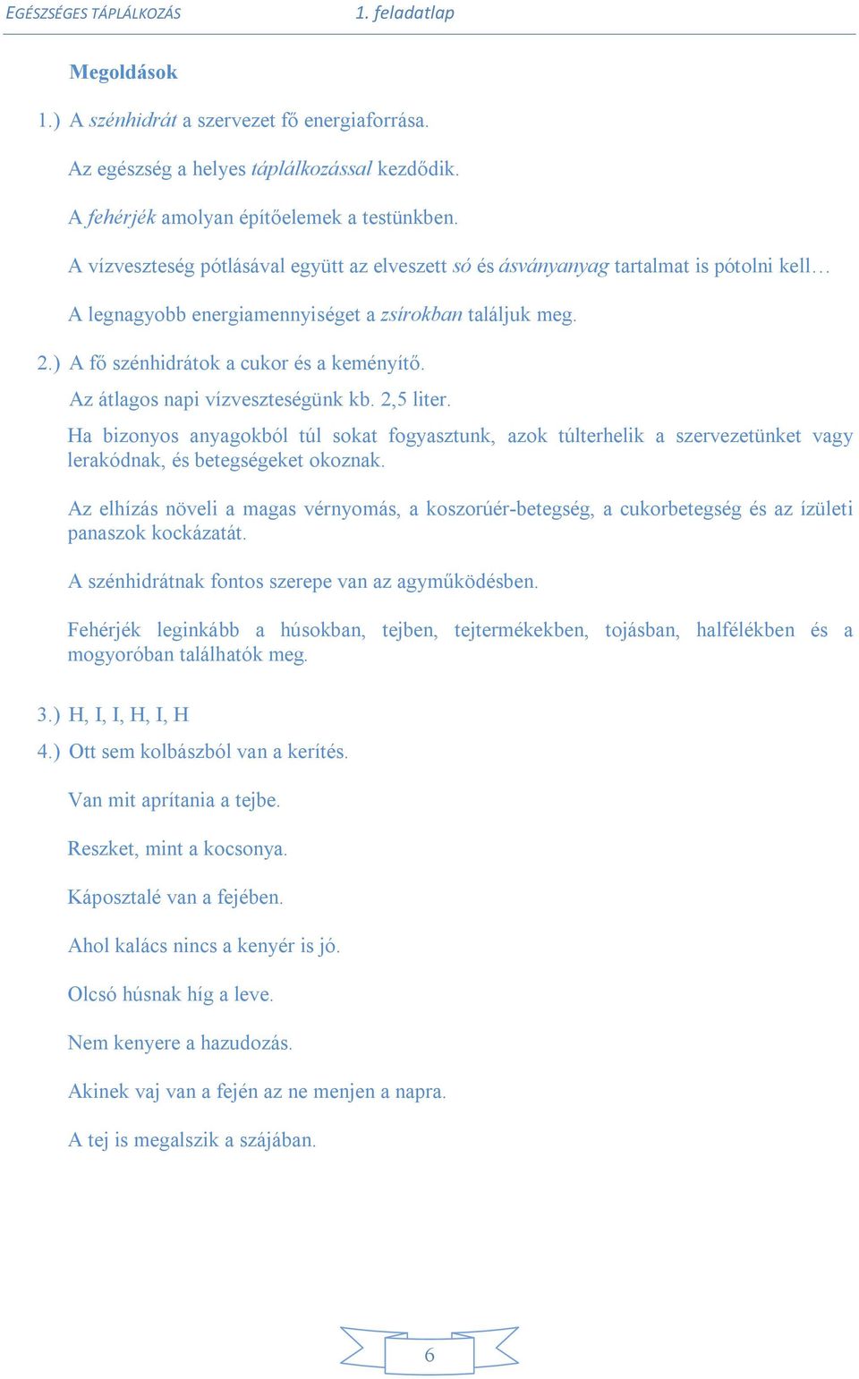 Az átlagos napi vízveszteségünk kb. 2,5 liter. Ha bizonyos anyagokból túl sokat fogyasztunk, azok túlterhelik a szervezetünket vagy lerakódnak, és betegségeket okoznak.