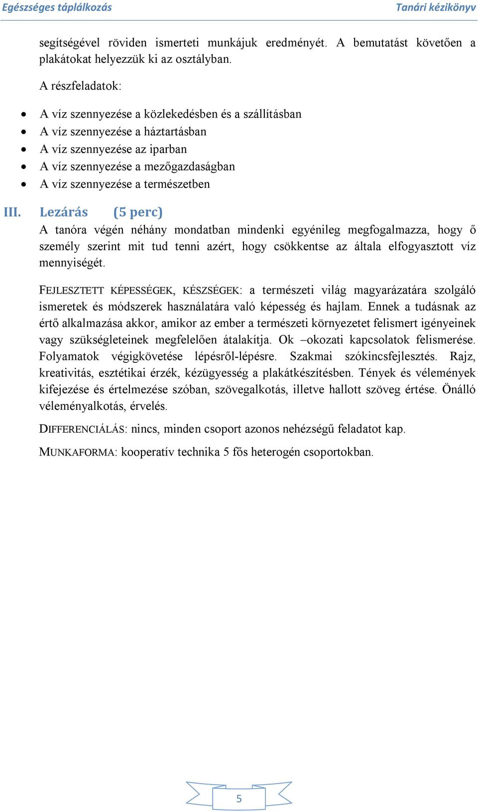 III. Lezárás (5 perc) A tanóra végén néhány mondatban mindenki egyénileg megfogalmazza, hogy ő személy szerint mit tud tenni azért, hogy csökkentse az általa elfogyasztott víz mennyiségét.