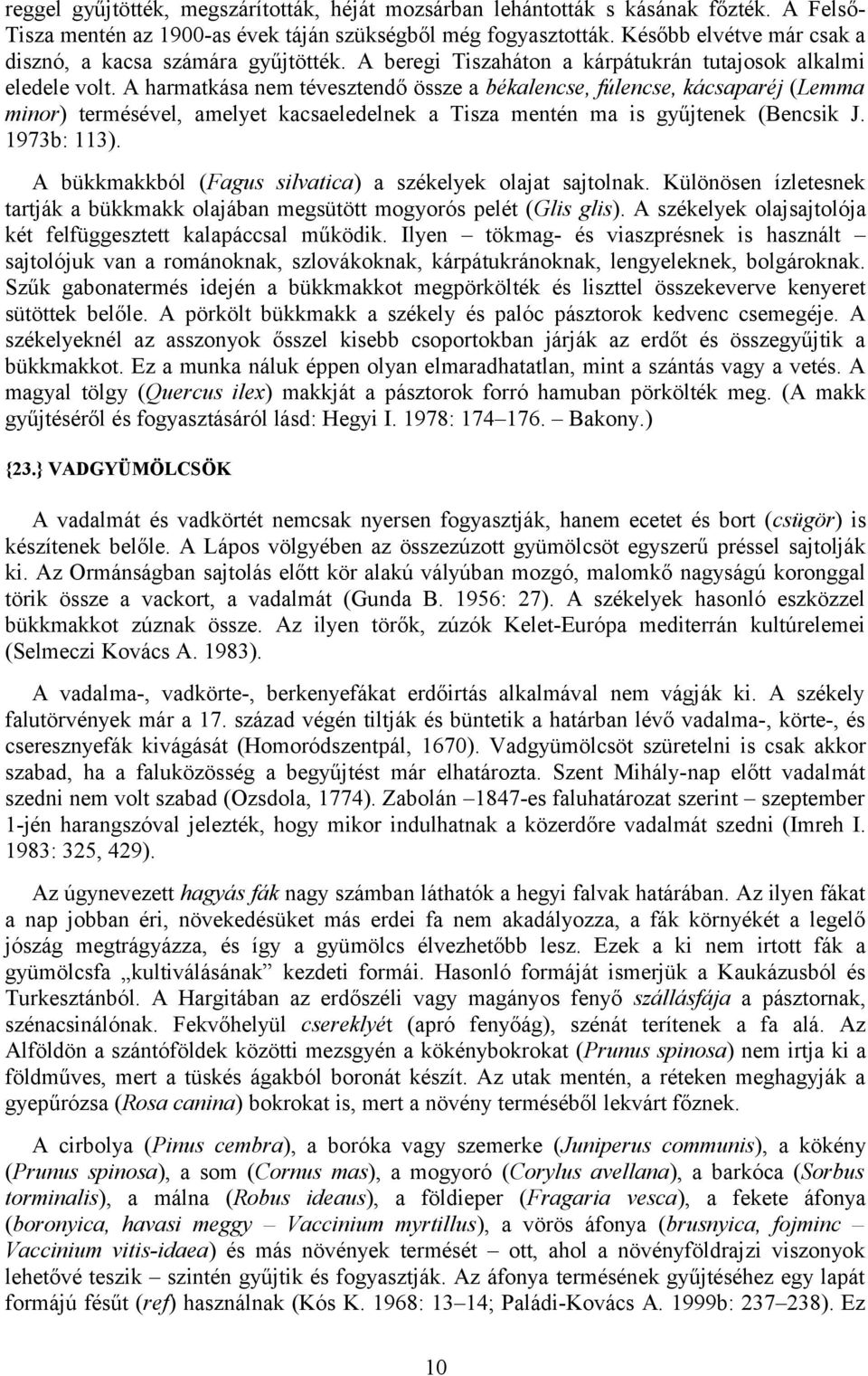 A harmatkása nem tévesztendő össze a békalencse, fúlencse, kácsaparéj (Lemma minor) termésével, amelyet kacsaeledelnek a Tisza mentén ma is gyűjtenek (Bencsik J. 1973b: 113).