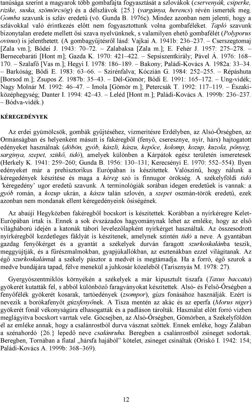 Tapló szavunk bizonytalan eredete mellett ősi szava nyelvünknek, s valamilyen ehető gombafélét (Polyporus ovinus) is jelenthetett. (A gombagyűjtésről lásd: Vajkai A. 1941b: 236 237.