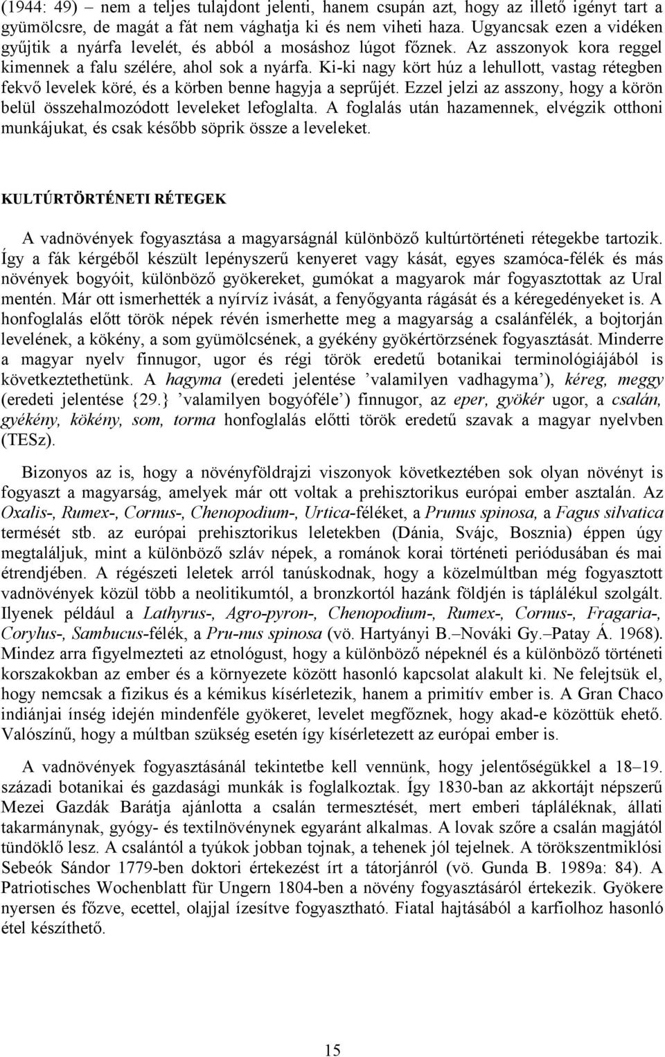 Ki-ki nagy kört húz a lehullott, vastag rétegben fekvő levelek köré, és a körben benne hagyja a seprűjét. Ezzel jelzi az asszony, hogy a körön belül összehalmozódott leveleket lefoglalta.