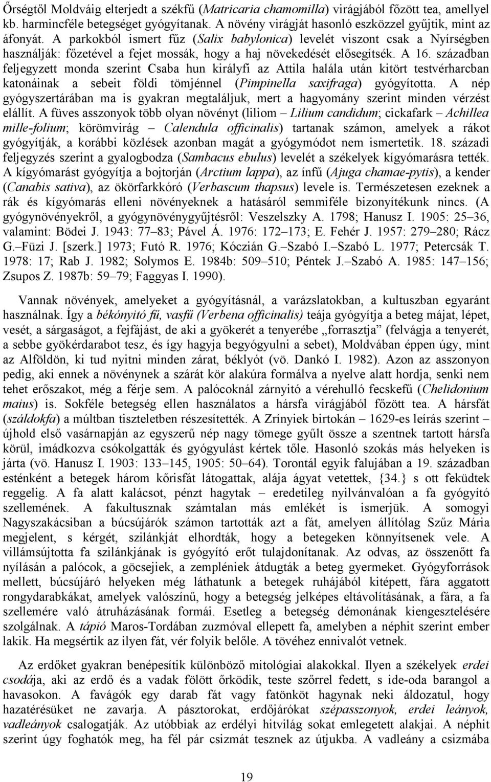 században feljegyzett monda szerint Csaba hun királyfi az Attila halála után kitört testvérharcban katonáinak a sebeit földi tömjénnel (Pimpinella saxifraga) gyógyította.