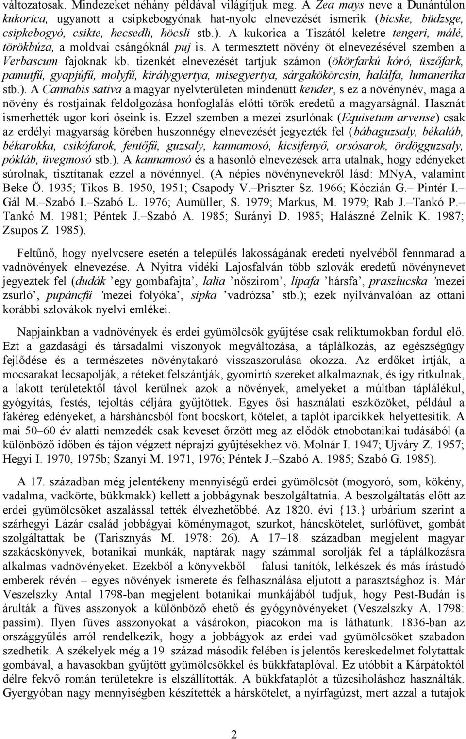 A kukorica a Tiszától keletre tengeri, málé, törökbúza, a moldvai csángóknál puj is. A termesztett növény öt elnevezésével szemben a Verbascum fajoknak kb.