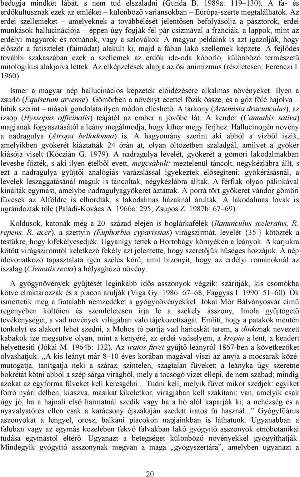 románok, vagy a szlovákok. A magyar példáink is azt igazolják, hogy először a fatisztelet (faimádat) alakult ki, majd a fában lakó szellemek képzete.