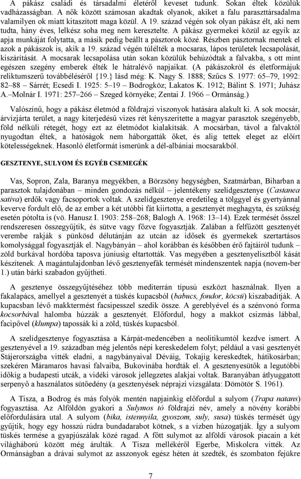 század végén sok olyan pákász élt, aki nem tudta, hány éves, lelkész soha meg nem keresztelte. A pákász gyermekei közül az egyik az apja munkáját folytatta, a másik pedig beállt a pásztorok közé.