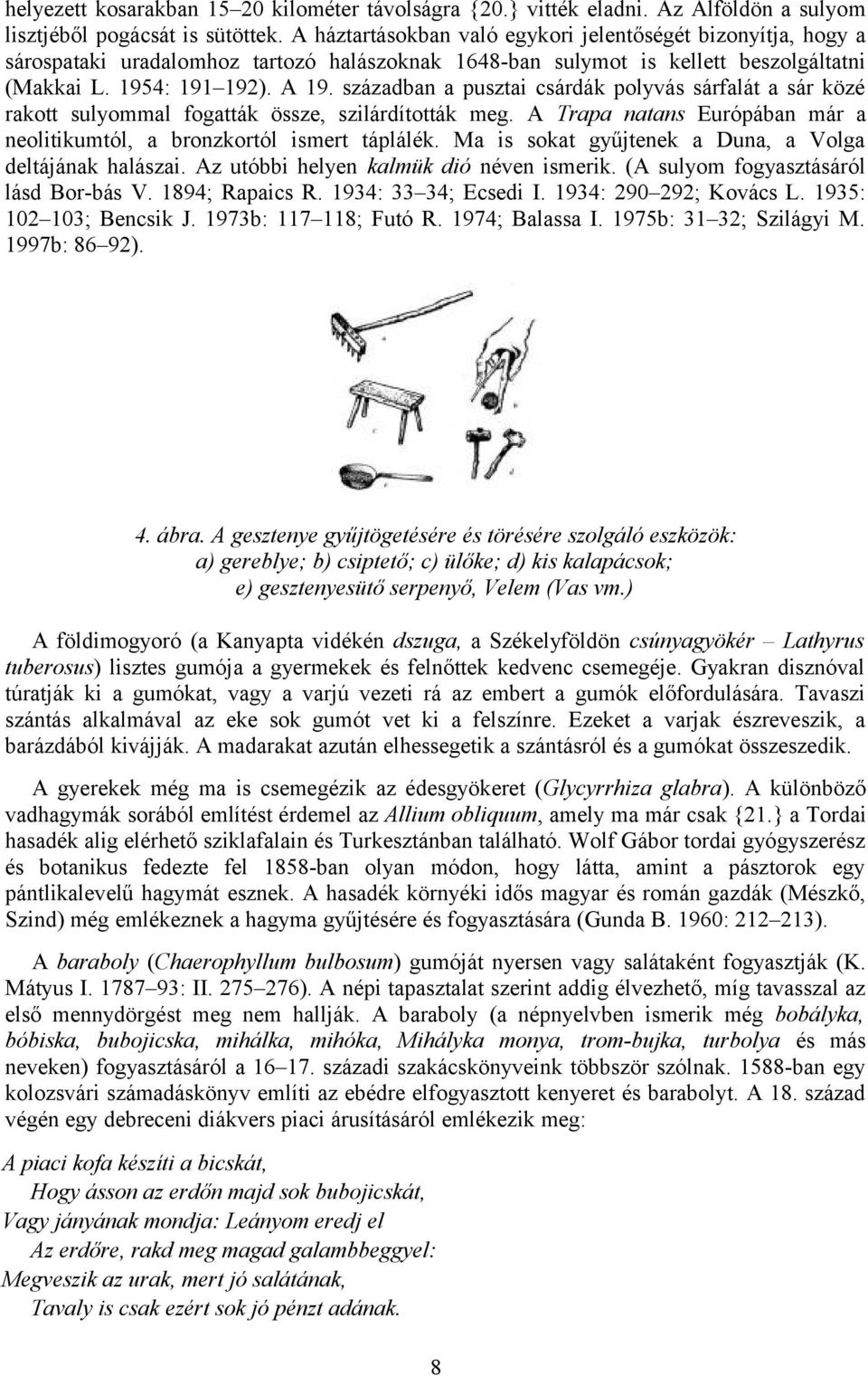 században a pusztai csárdák polyvás sárfalát a sár közé rakott sulyommal fogatták össze, szilárdították meg. A Trapa natans Európában már a neolitikumtól, a bronzkortól ismert táplálék.