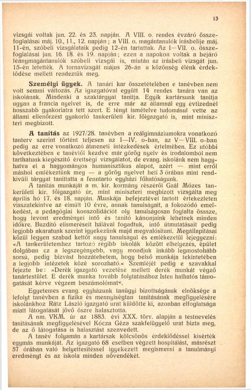 A tornavizsgát május 26-án a közönség élénk érdeklődése mellett rendeztük meg. Szem élyi ügyek. A tanári kar összetételében e tanévben nem volt semmi változás.