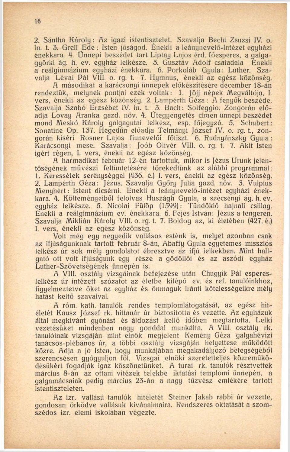 Szavalja Lévai Pál VIII. o. rg. t. 7. Hymnus, énekli az egész közönség. A másodikat a karácsonyi ünnepek előkészítésére december 18-án rendeztük, melynek pontjai ezek voltak: 1.