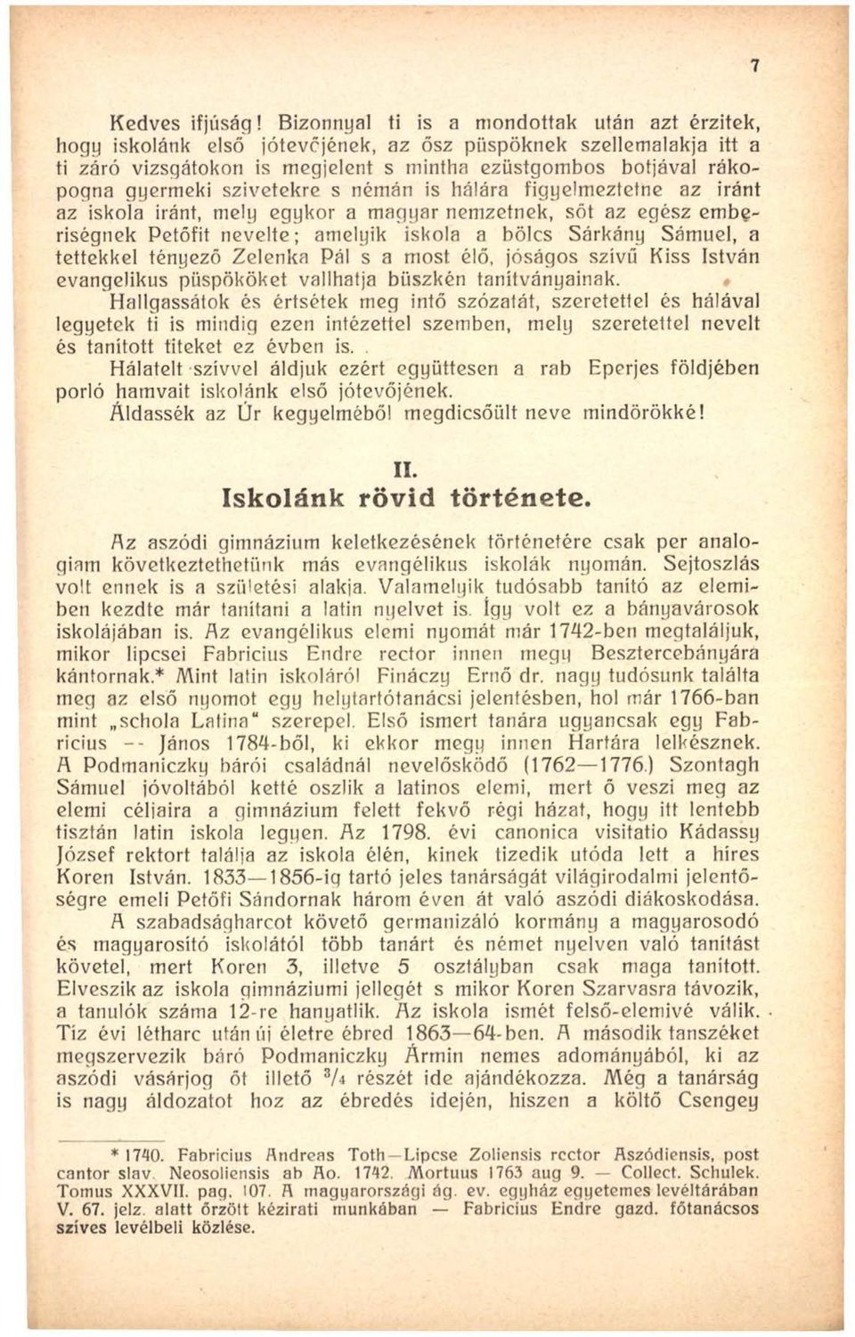 szivetekre s némán is hálára figyelmeztetne az iránt az iskola iránt, mely egykor a magyar nemzetnek, sőt az egész emberiségnek Petőfit nevelte; amelyik iskola a bölcs Sárkány Sámuel, a tettekkel