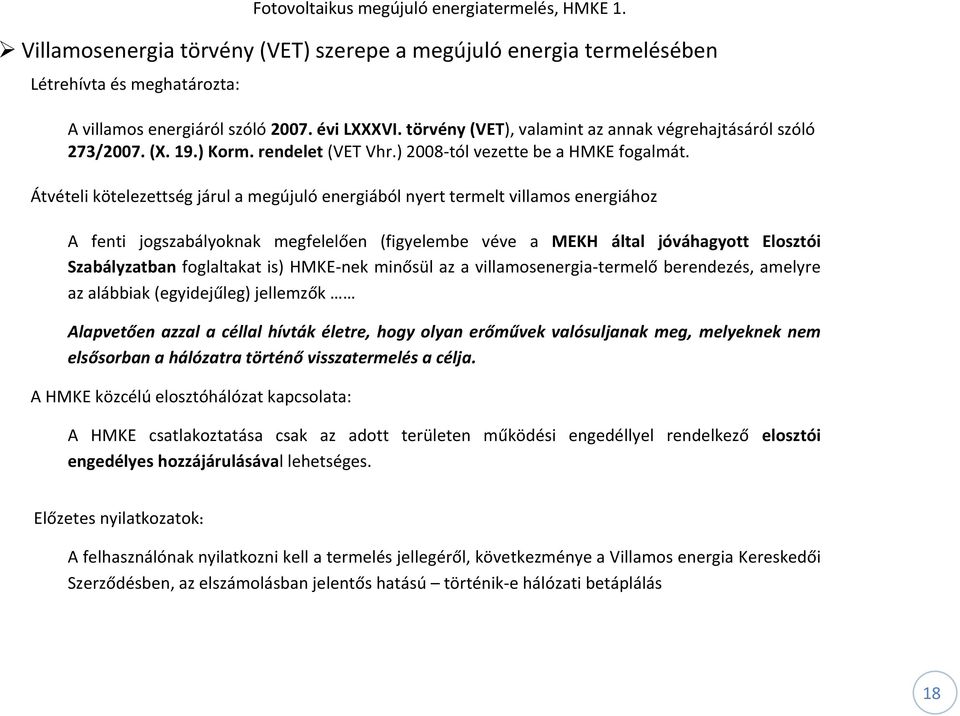 Átvételi kötelezettség járul a megújuló energiából nyert termelt villamos energiához A fenti jogszabályoknak megfelelően (figyelembe véve a MEKH által jóváhagyott Elosztói Szabályzatban foglaltakat