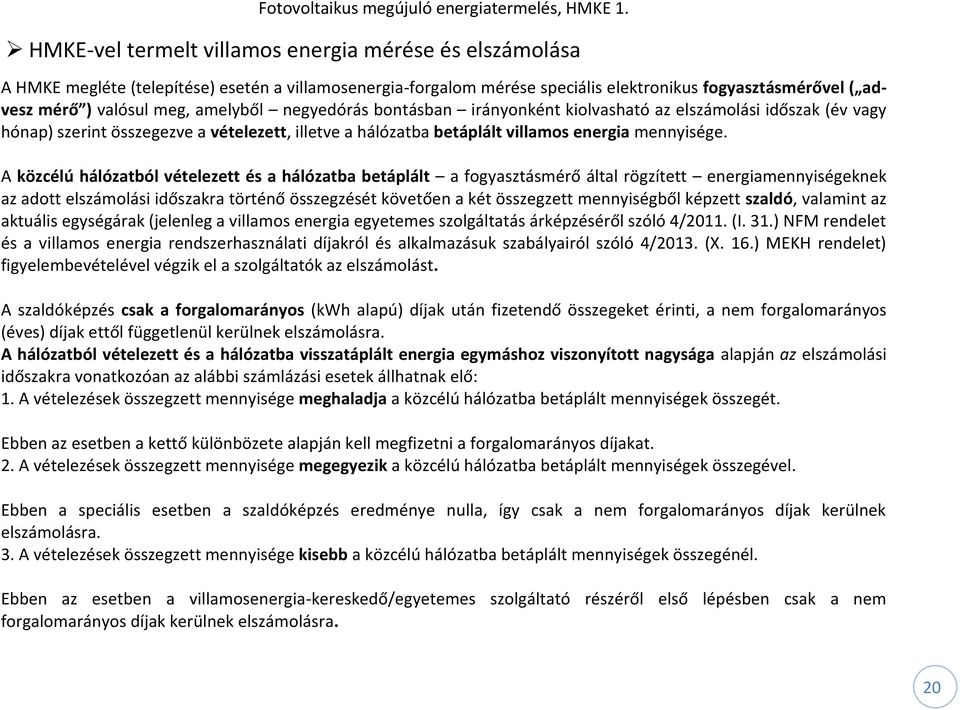 A közcélú hálózatból vételezett és a hálózatba betáplált a fogyasztásmérő által rögzített energiamennyiségeknek az adott elszámolási időszakra történő összegzését követően a két összegzett