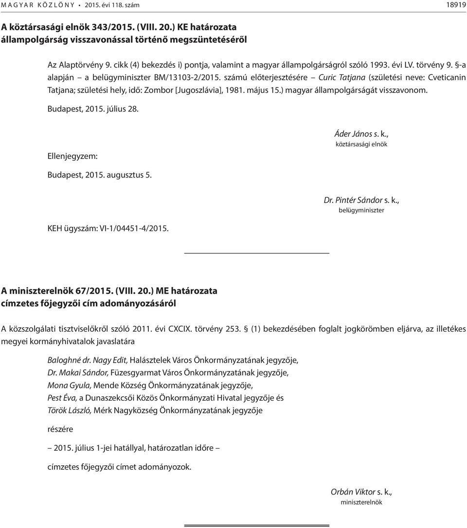 KEH ügyszám: VI-1/04451-4/2015. A miniszterelnök 67/2015. (VIII. 20.) ME határozata címzetes főjegyzői cím adományozásáról A közszolgálati tisztviselőkről szóló 2011. évi CXCIX. törvény 253.