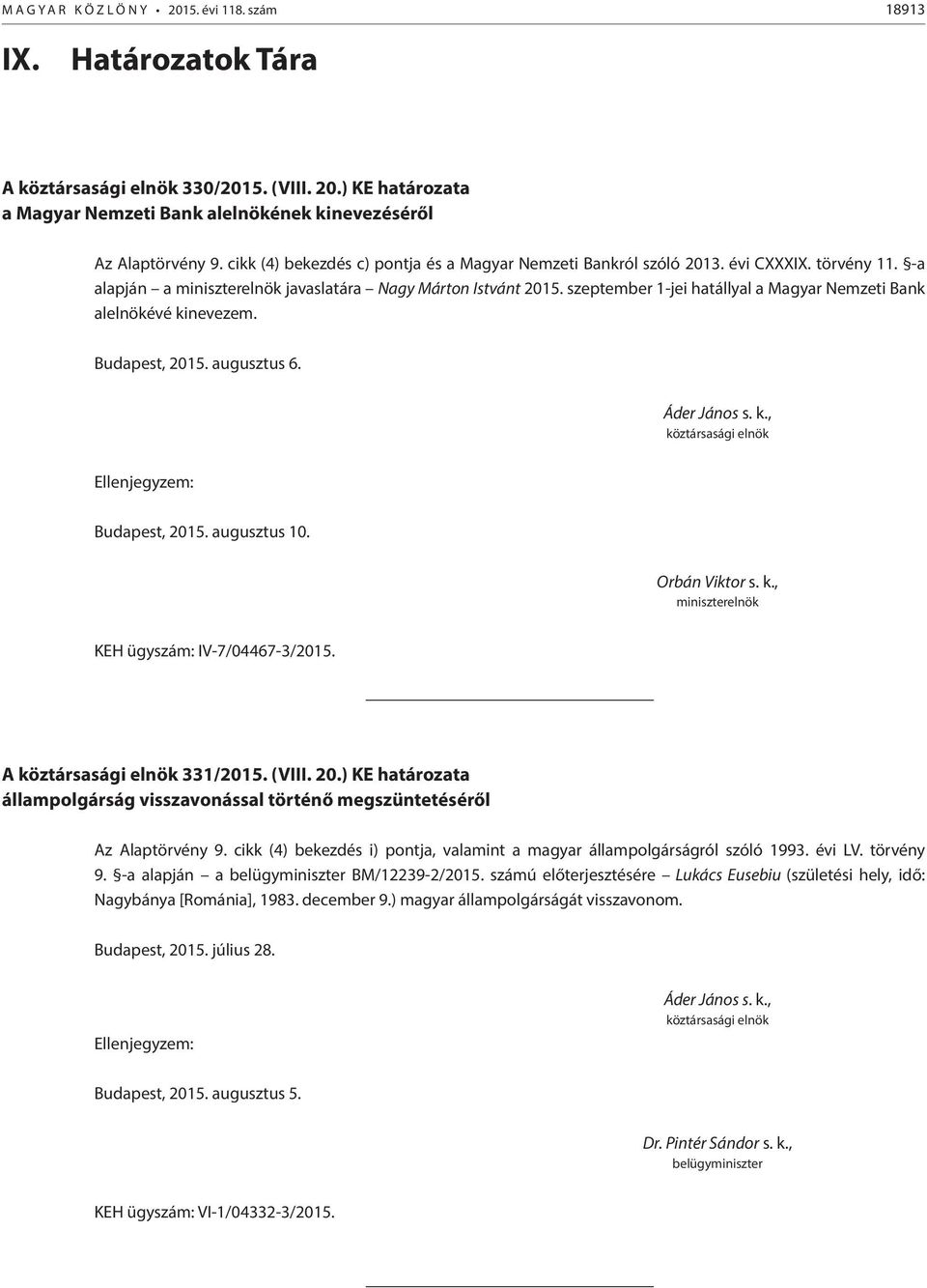 szeptember 1-jei hatállyal a Magyar Nemzeti Bank alelnökévé kinevezem. Budapest, 2015. augusztus 6. Budapest, 2015. augusztus 10. Orbán Viktor s. k., miniszterelnök KEH ügyszám: IV-7/04467-3/2015.