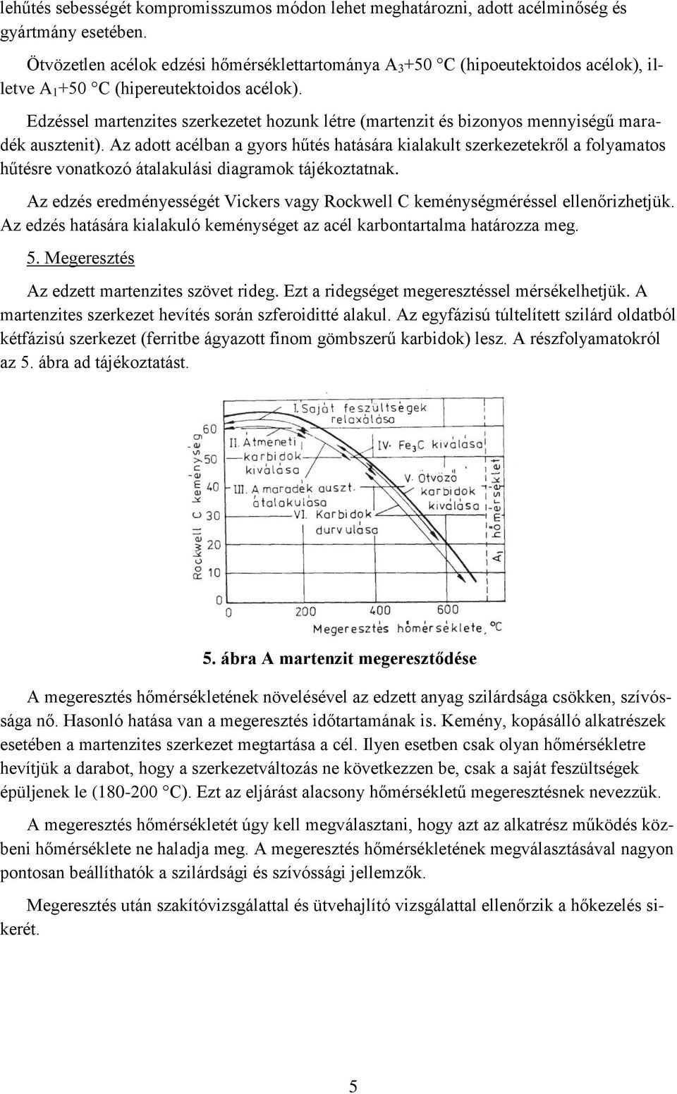 Edzéssel martenzites szerkezetet hozunk létre (martenzit és bizonyos mennyiségű maradék ausztenit).