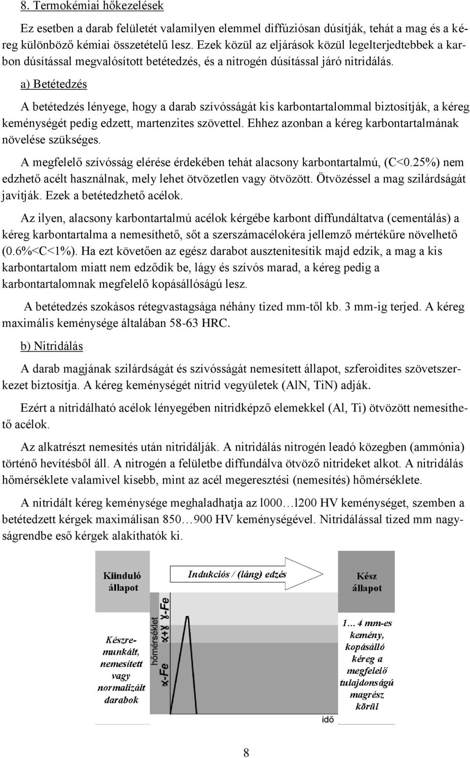 a) Betétedzés A betétedzés lényege, hogy a darab szívósságát kis karbontartalommal biztosítják, a kéreg keménységét pedig edzett, martenzites szövettel.