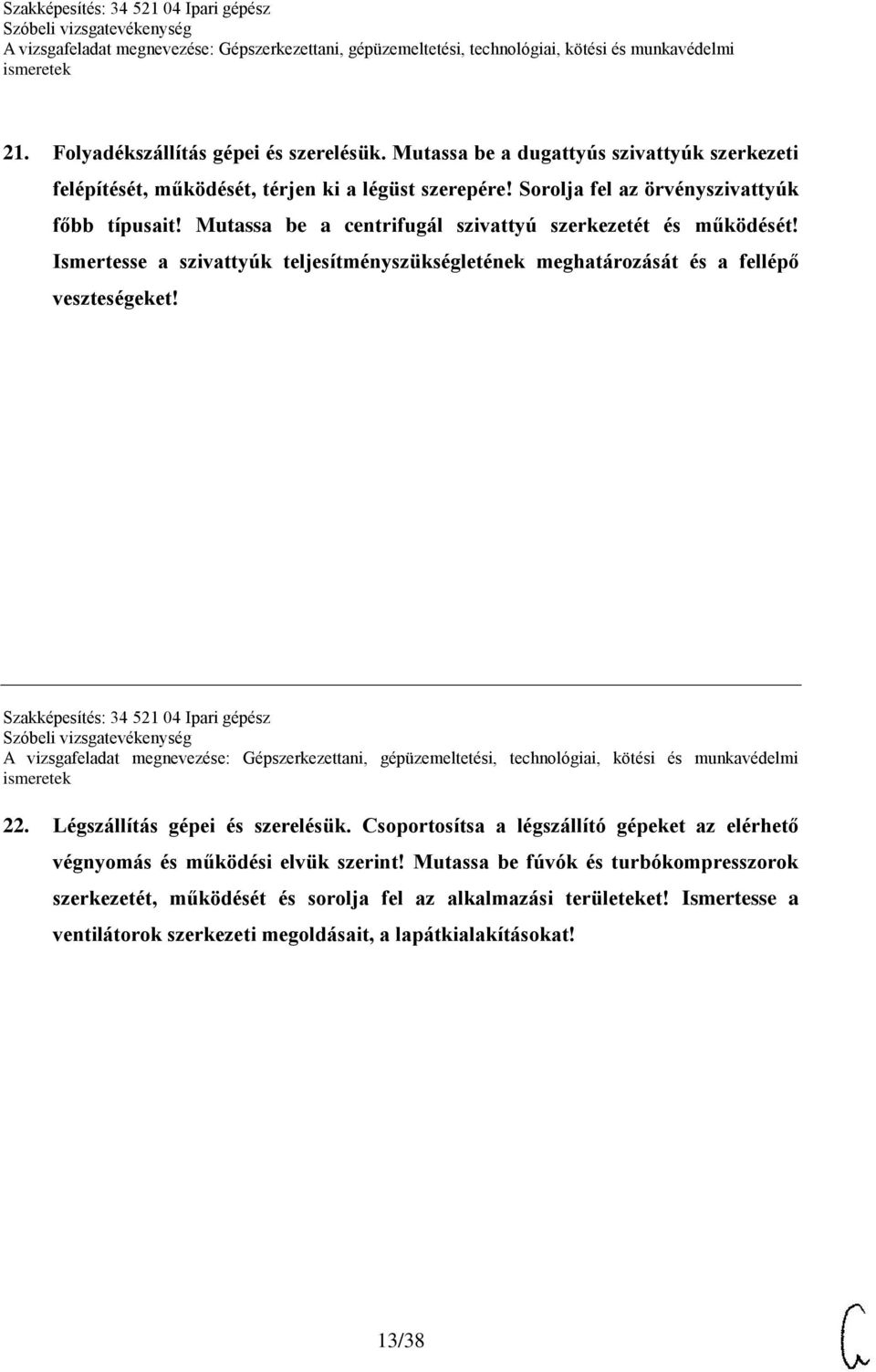 Ismertesse a szivattyúk teljesítményszükségletének meghatározását és a fellépő veszteségeket! Szakképesítés: 34 521 04 Ipari gépész 22. Légszállítás gépei és szerelésük.