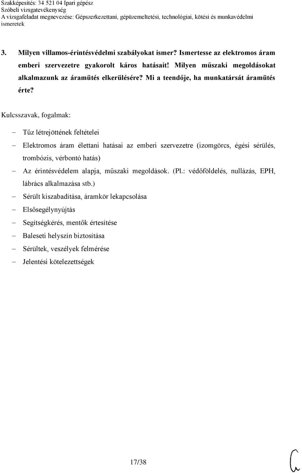 Tűz létrejöttének feltételei Elektromos áram élettani hatásai az emberi szervezetre (izomgörcs, égési sérülés, trombózis, vérbontó hatás) Az érintésvédelem alapja,