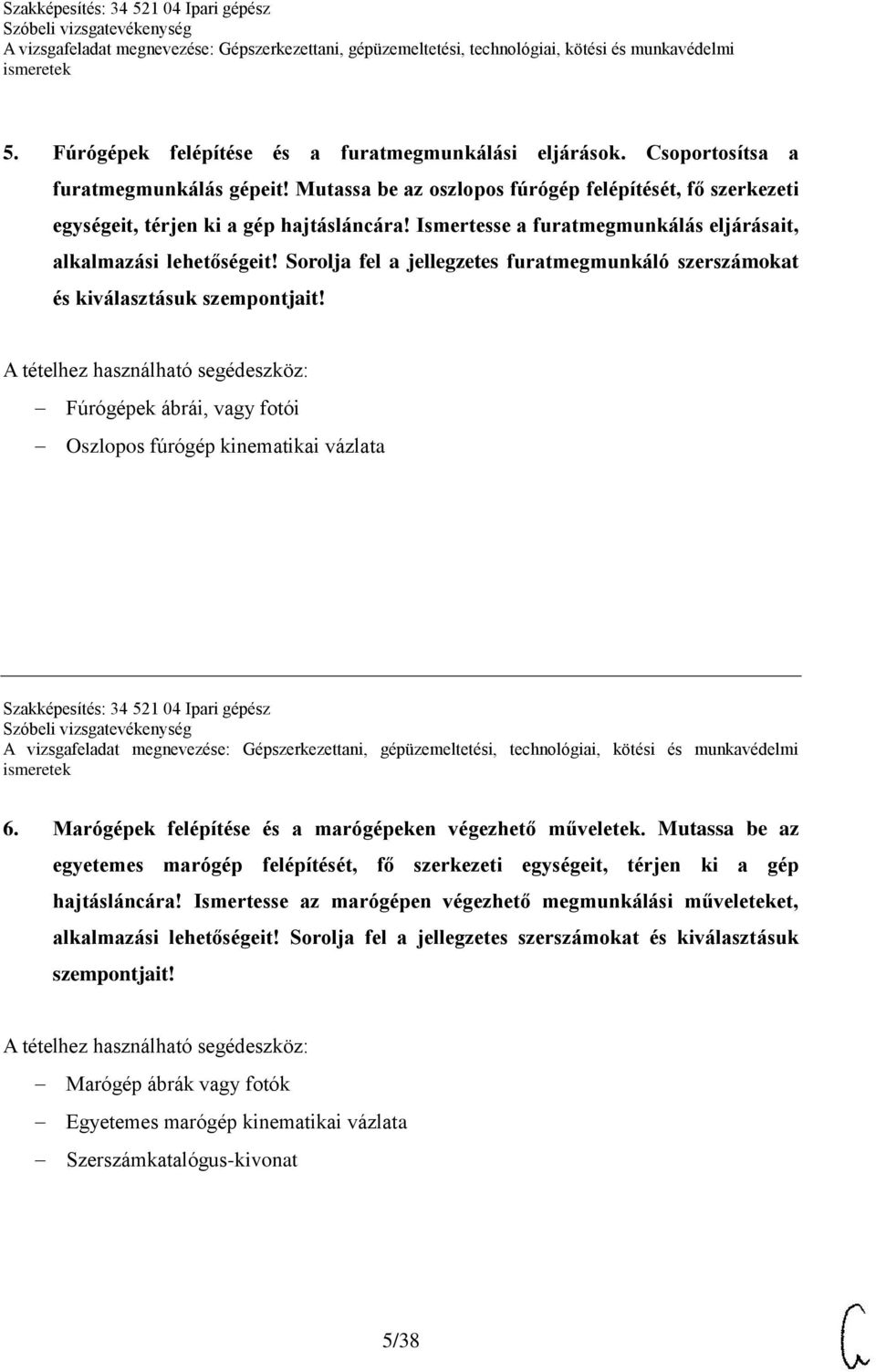 Fúrógépek ábrái, vagy fotói Oszlopos fúrógép kinematikai vázlata Szakképesítés: 34 521 04 Ipari gépész 6. Marógépek felépítése és a marógépeken végezhető műveletek.