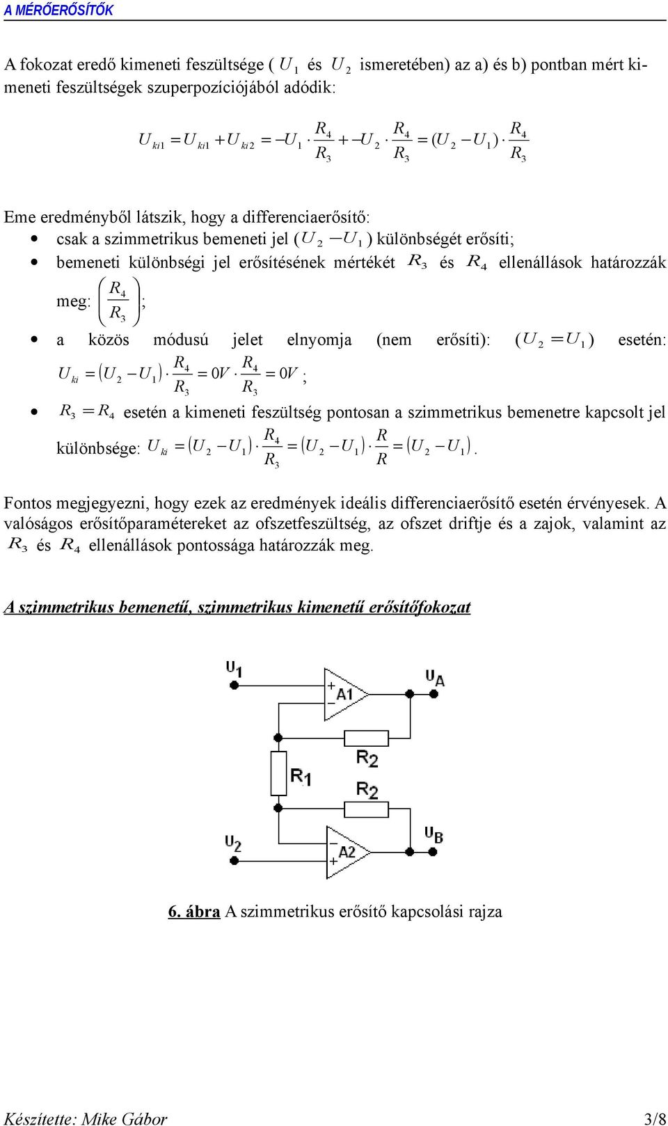 erősíti): ( ) esetén: ki ( ) 0V 0V ; esetén a kimeneti feszültség pontosan a szimmetrikus bemenetre kapcsolt jel különbsége: ki ( ) ( ) ( ).