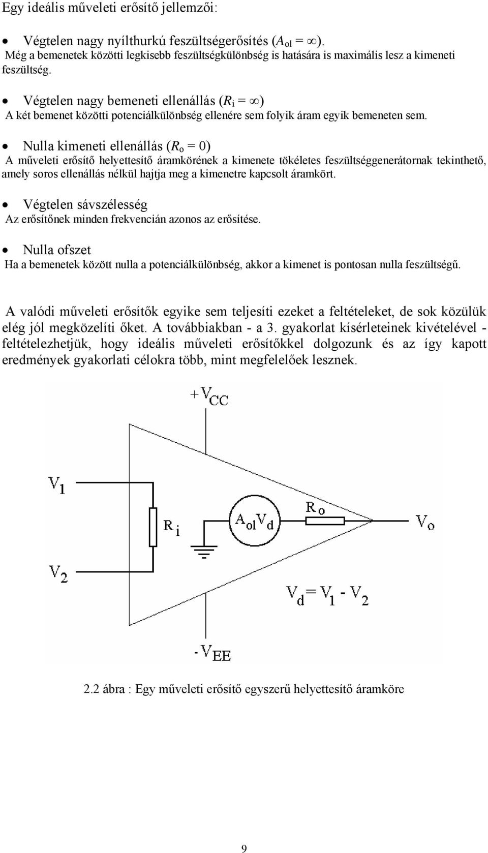 Végtelen nagy bemeneti ellenállás (R i = ) A két bemenet közötti potenciálkülönbség ellenére sem folyik áram egyik bemeneten sem.