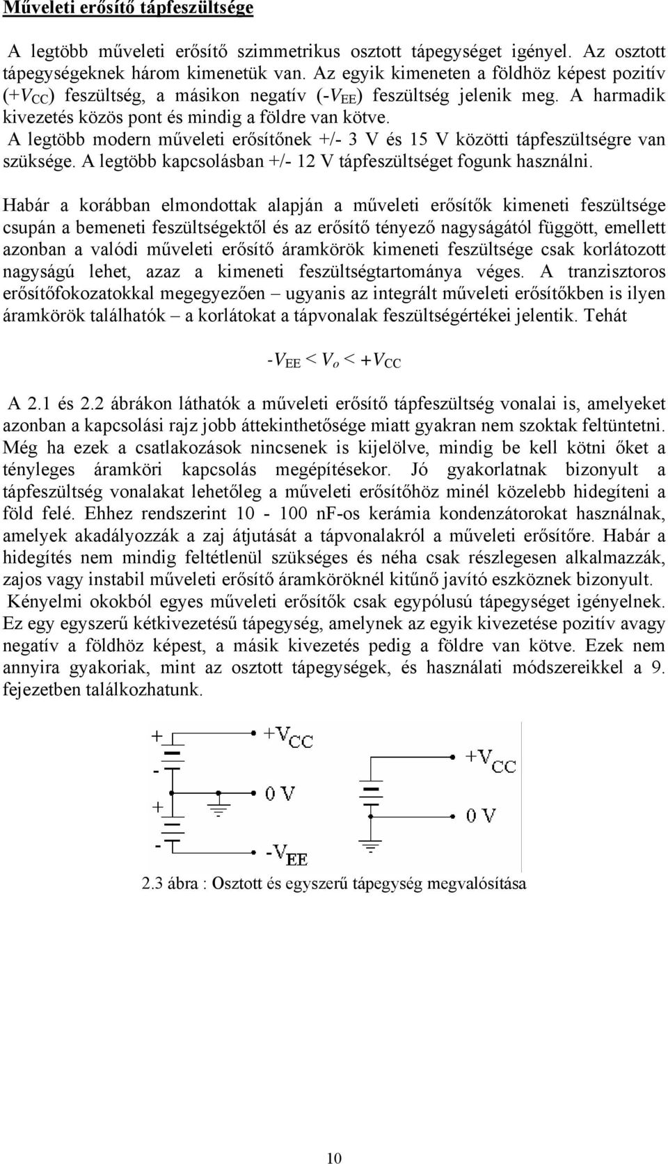 A legtöbb modern műveleti erősítőnek +/- 3 V és 15 V közötti tápfeszültségre van szüksége. A legtöbb kapcsolásban +/- 12 V tápfeszültséget fogunk használni.