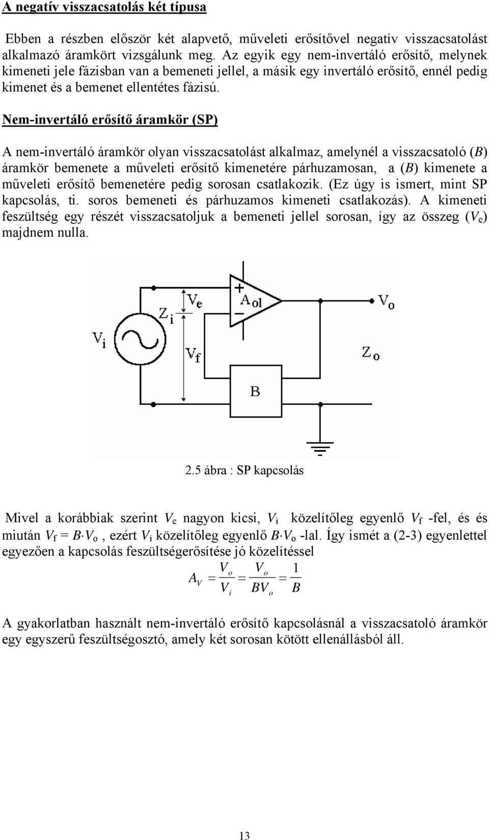 Nem-invertáló erősítő áramkör (SP) A nem-invertáló áramkör olyan visszacsatolást alkalmaz, amelynél a visszacsatoló (B) áramkör bemenete a műveleti erősítő kimenetére párhuzamosan, a (B) kimenete a