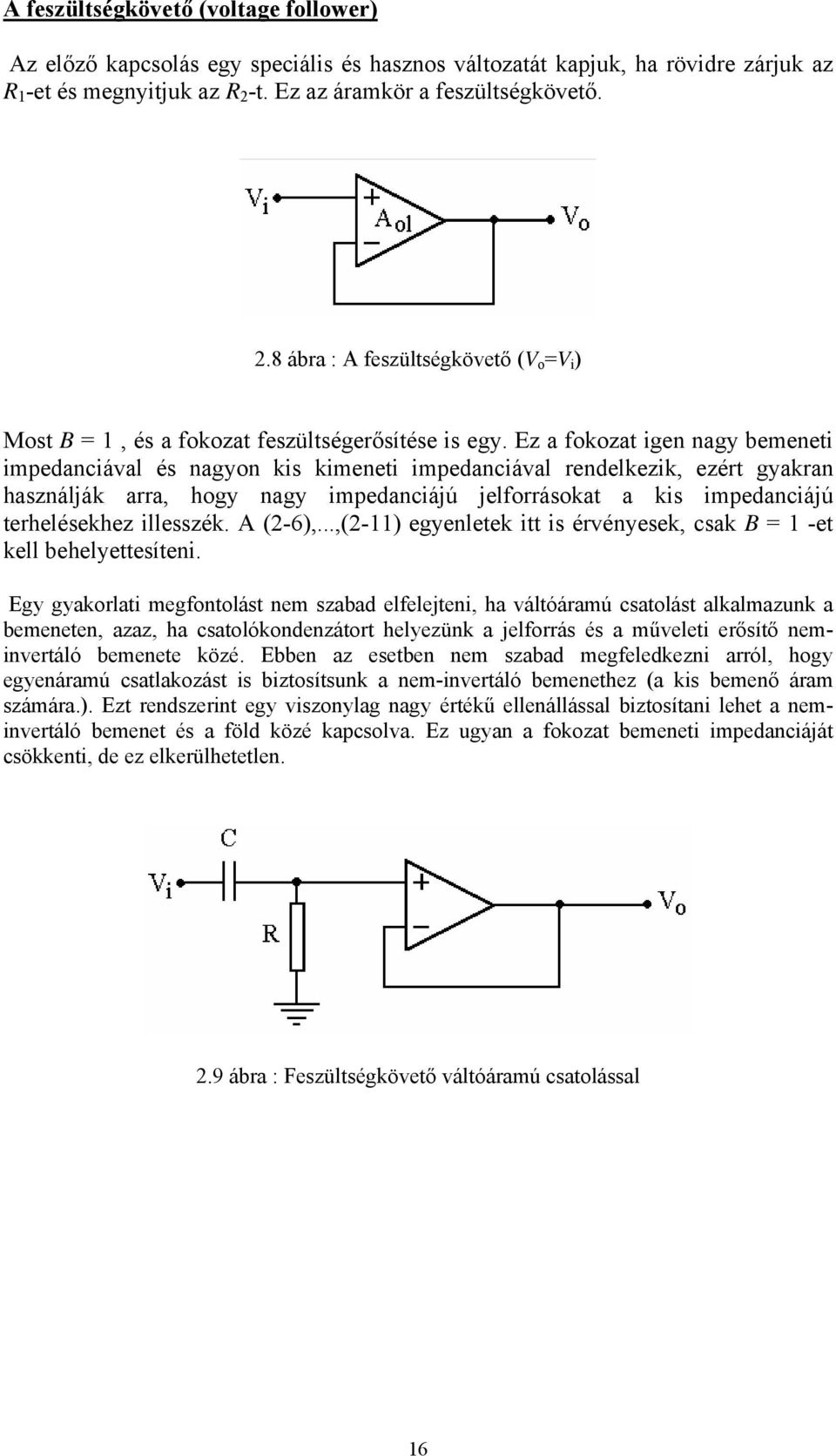 Ez a fokozat igen nagy bemeneti impedanciával és nagyon kis kimeneti impedanciával rendelkezik, ezért gyakran használják arra, hogy nagy impedanciájú jelforrásokat a kis impedanciájú terhelésekhez