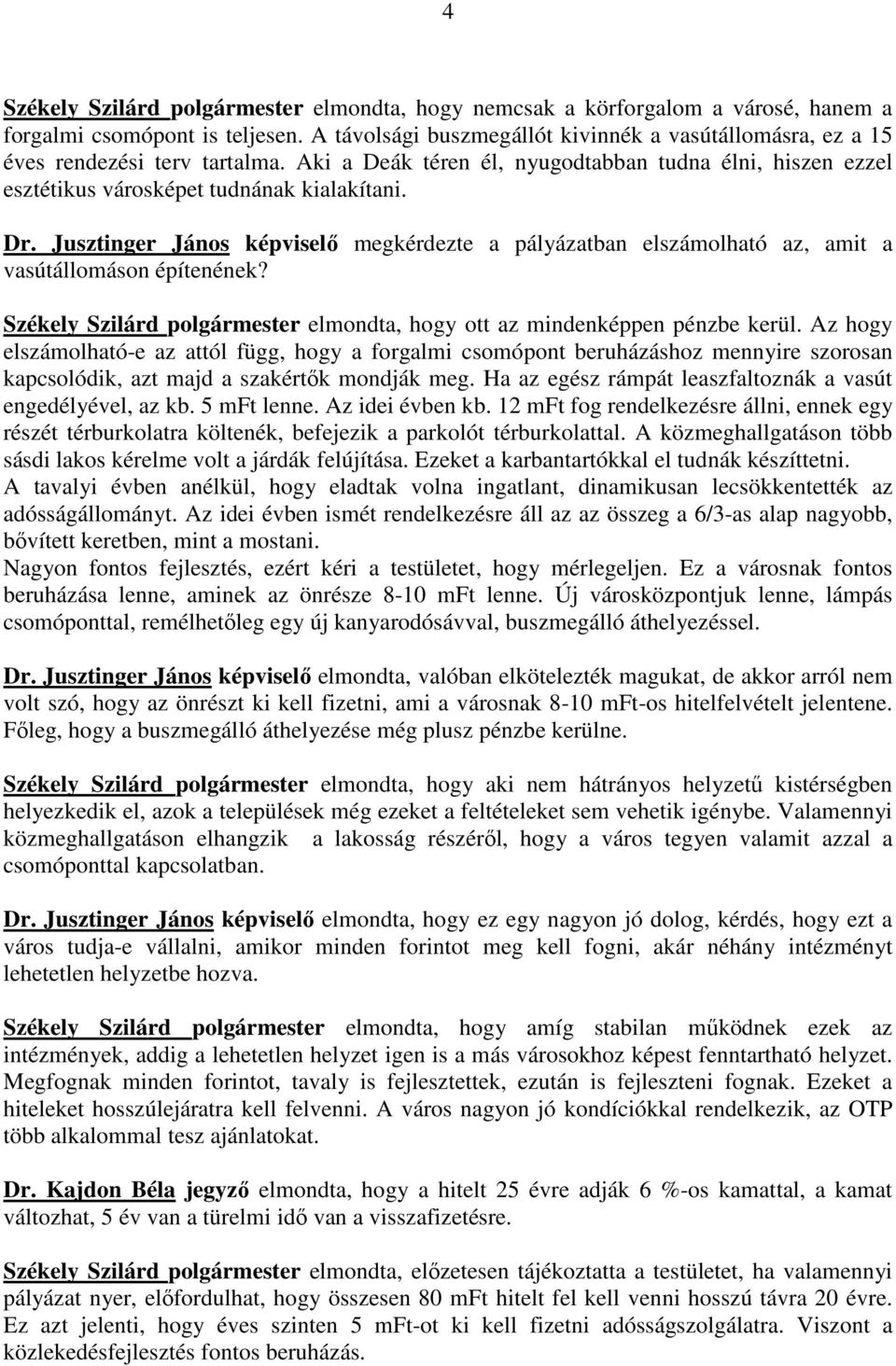 Jusztinger János képviselı megkérdezte a pályázatban elszámolható az, amit a vasútállomáson építenének? Székely Szilárd polgármester elmondta, hogy ott az mindenképpen pénzbe kerül.