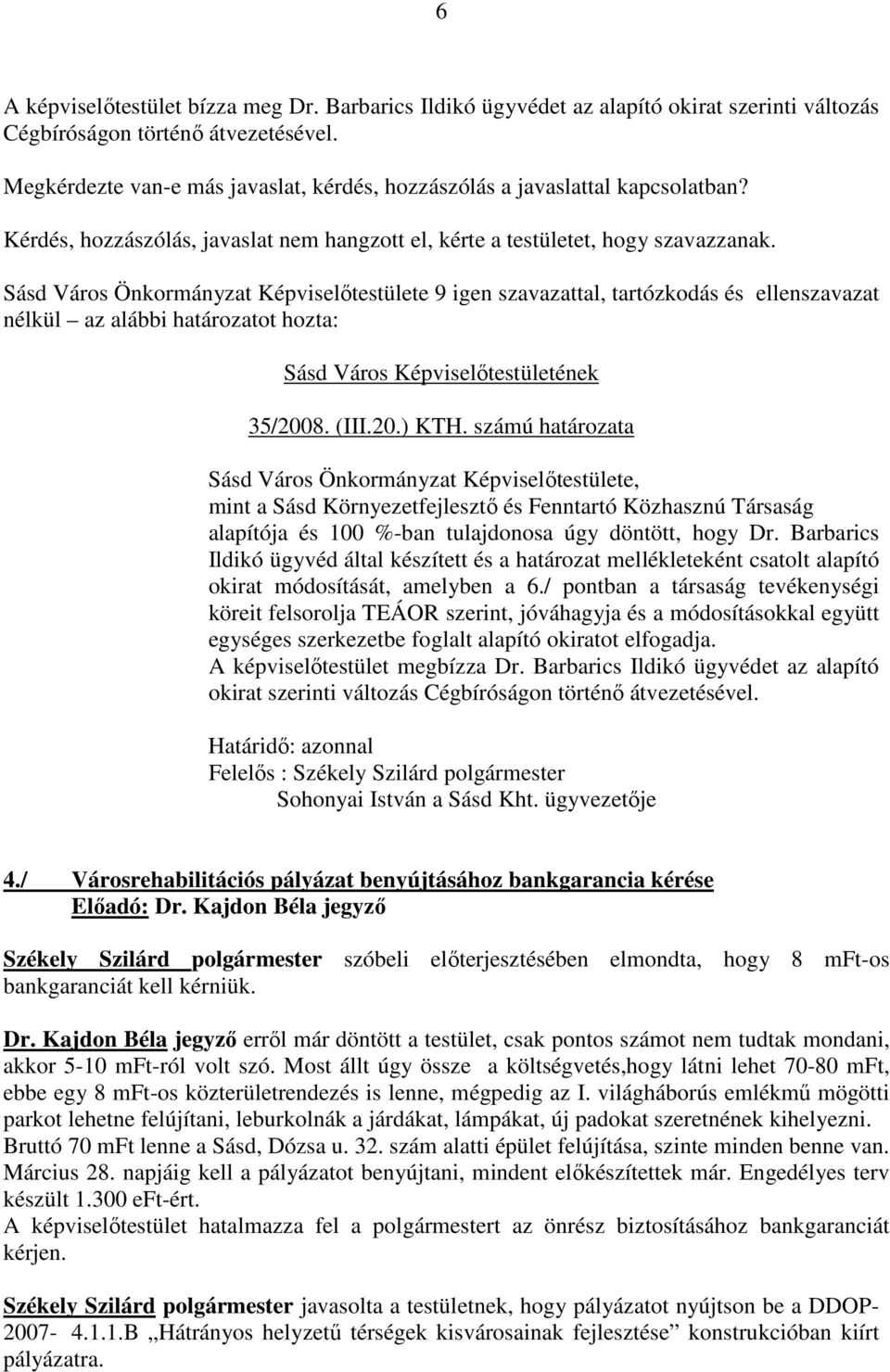 Sásd Város Önkormányzat Képviselıtestülete 9 igen szavazattal, tartózkodás és ellenszavazat nélkül az alábbi határozatot hozta: Sásd Város Képviselıtestületének 35/2008. (III.20.) KTH.