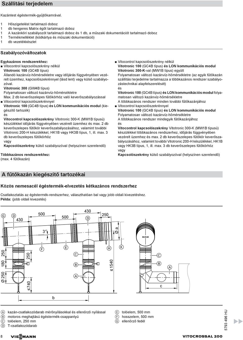 és műszaki dokumentáció) 1 db vezetékkészlet Szabályozóváltozatok Egykazános rendszerekhez: Vitocontrol kapcsolószekrény nélkül Vitotronic 100 (GC4B típus) Állandó kazánvíz-hőmérsékletre vagy