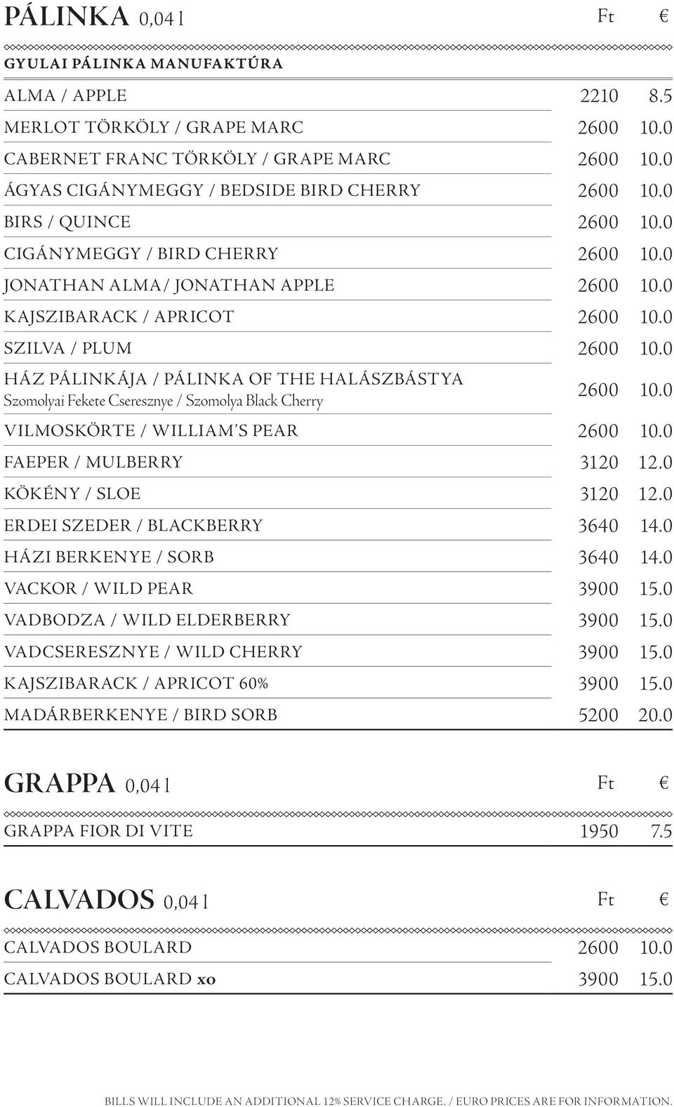 0 Ház Pálinkája / Pálinka of the Halászbástya Szomolyai Fekete Cseresznye / Szomolya Black Cherry 2600 10.0 Vilmoskörte / William s Pear 2600 10.0 Faeper / Mulberry 3120 12.0 Kökény / Sloe 3120 12.