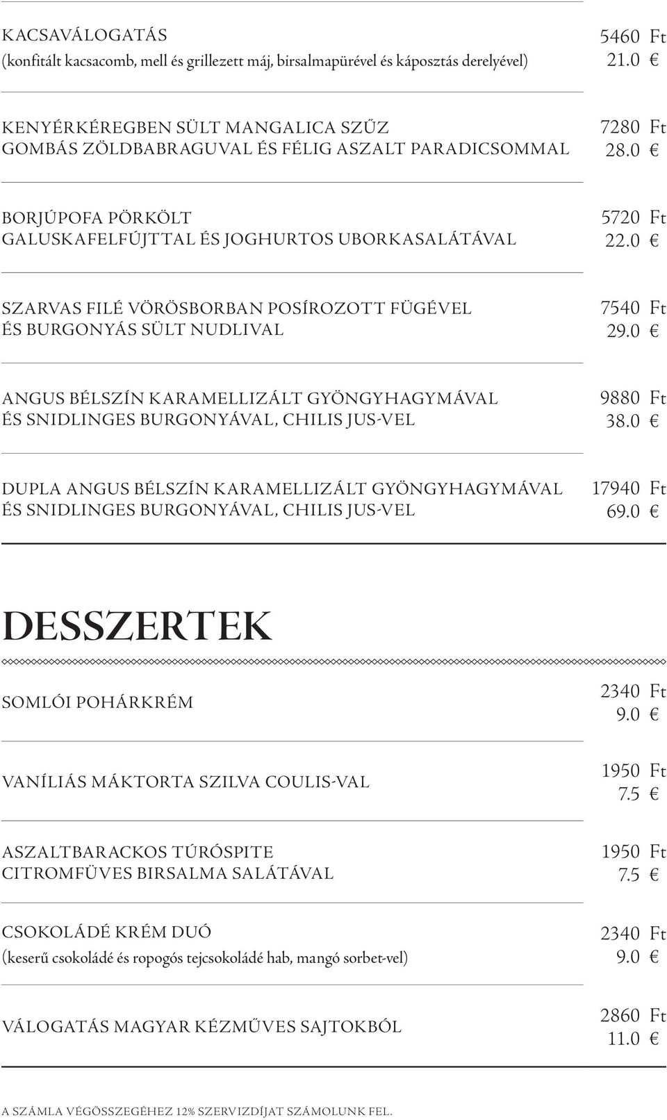 0 Szarvas filé vörösborban posírozott fügével és burgonyás sült nudlival 7540 Ft 29.0 Angus bélszín karamellizált gyöngyhagymával és snidlinges burgonyával, chilis jus-vel 9880 Ft 38.