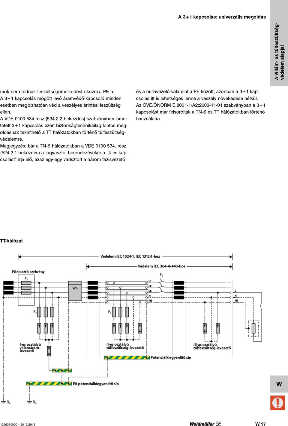 2 bekezdés) szabványban ismertetett 3+1 kapcsolás ezért biztonságtechnikailag fontos megoldásnak tekinthető a TT hálózatokban történő túlfeszültségvédelemre.