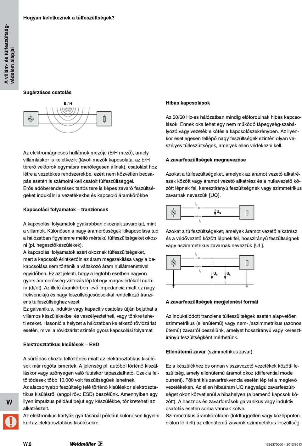 állnak), csatolást hoz létre a vezetékes rendszerekbe, ezért nem közvetlen becsapás esetén is számolni kell csatolt túlfeszültséggel.