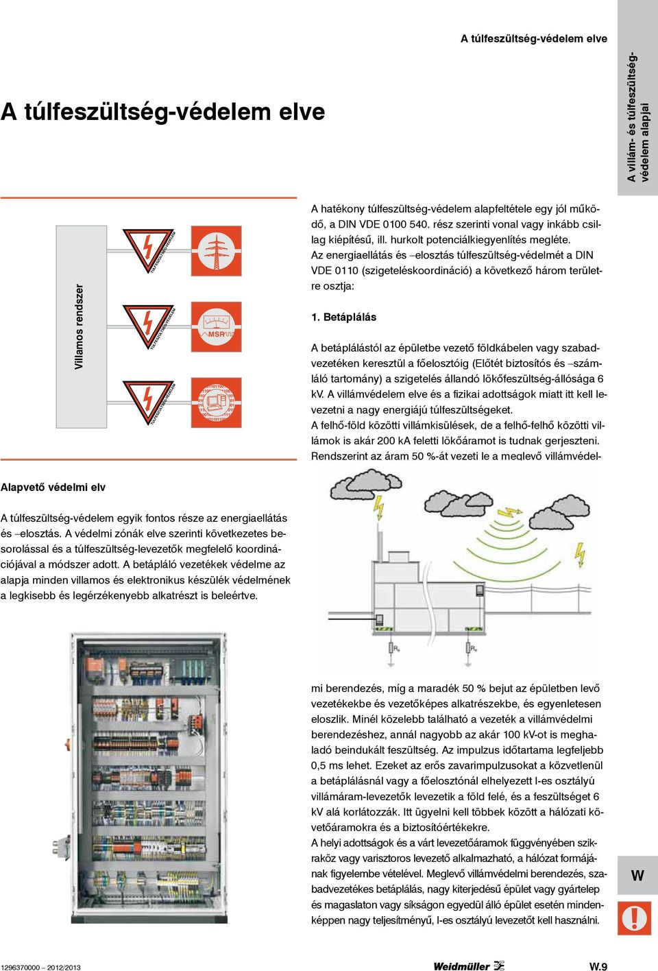 Az energiaellátás és elosztás túlfeszültség-védelmét a DIN VDE 0110 (szigeteléskoordináció) a következő három területre osztja: 1.