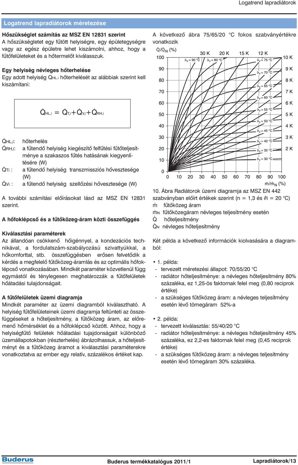 i hõterhelését az alábbiak szerint kell kiszámítani: QHL,i = QT,i+QV,i+QRH,i QHL,i: QRH,i: QTi : QVi : hõterhelés a fûtendõ helyiség kiegészítõ felfûtési fûtõteljesítménye a szakaszos fûtés hatásának