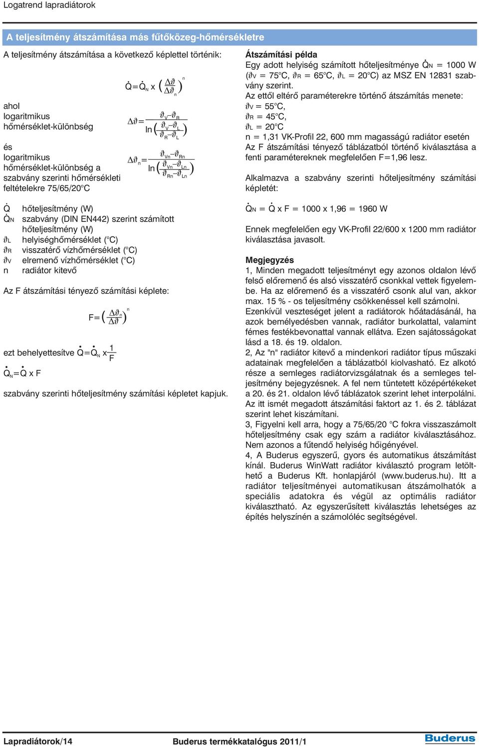 ( C) elremenõ vízhõmérséklet ( C) radiátor kitevõ Az F átszámítási tényezõ számítási képlete: ezt behelyettesítve Q=Q N x 1 F Q N =Q x F F=( ϑn ) n ϑ Q=Q N x ( ϑ ) n ϑ n ϑ V ϑ R ϑ= ( ϑ V ϑ ln L ϑr )