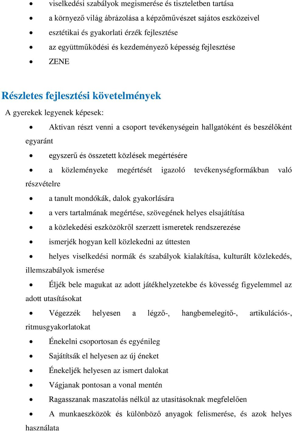 közlések megértésére a közleményeke megértését igazoló tevékenységformákban való részvételre a tanult mondókák, dalok gyakorlására a vers tartalmának megértése, szövegének helyes elsajátítása a