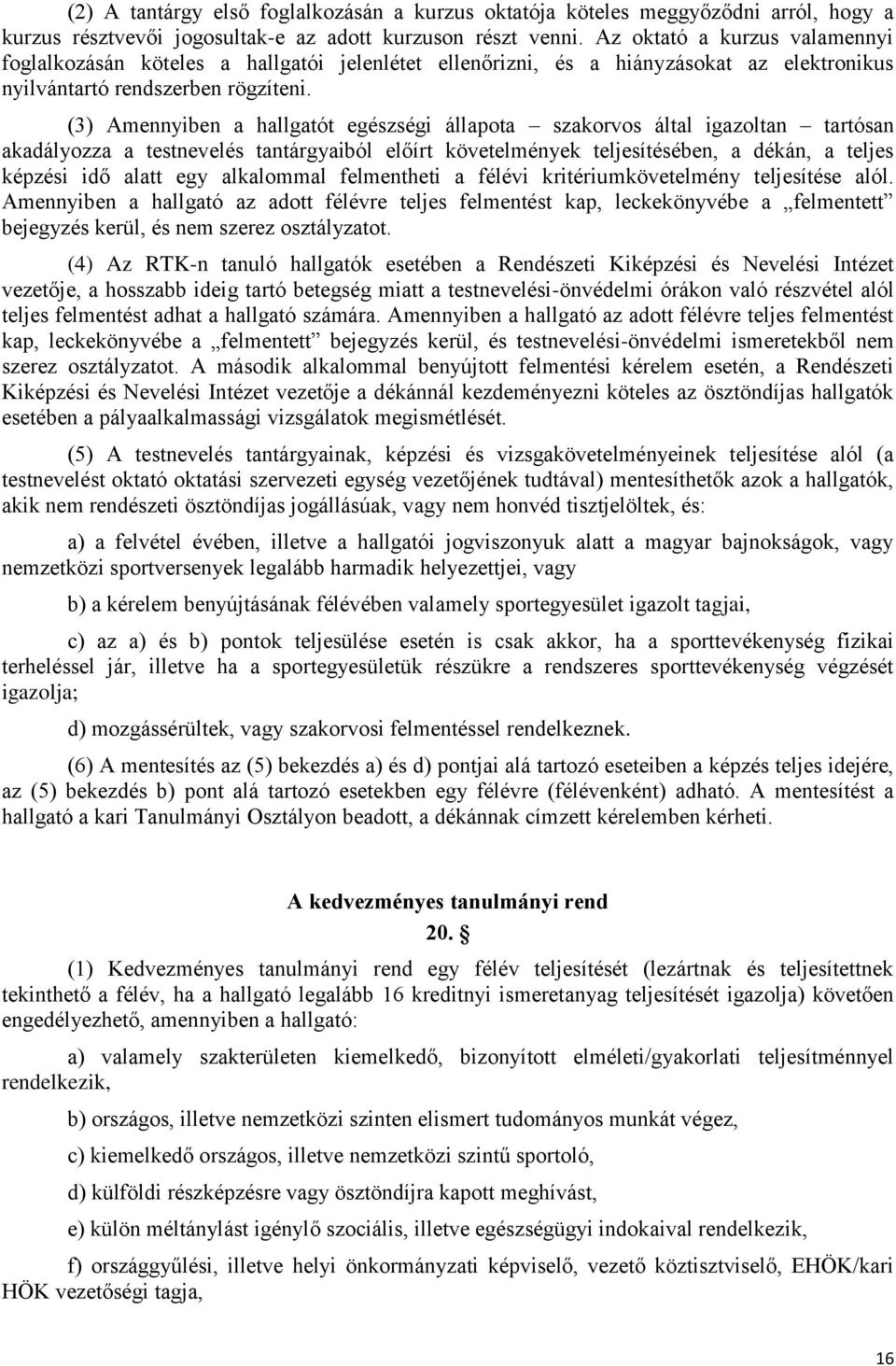 (3) Amennyiben a hallgatót egészségi állapota szakorvos által igazoltan tartósan akadályozza a testnevelés tantárgyaiból előírt követelmények teljesítésében, a dékán, a teljes képzési idő alatt egy