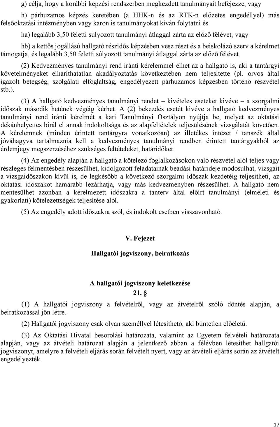 beiskolázó szerv a kérelmet támogatja, és legalább 3,50 feletti súlyozott tanulmányi átlaggal zárta az előző félévet.