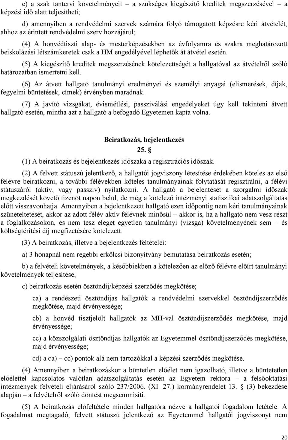 léphetők át átvétel esetén. (5) A kiegészítő kreditek megszerzésének kötelezettségét a hallgatóval az átvételről szóló határozatban ismertetni kell.