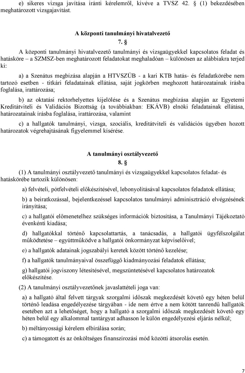 megbízása alapján a HTVSZÜB - a kari KTB hatás- és feladatkörébe nem tartozó esetben - titkári feladatainak ellátása, saját jogkörben meghozott határozatainak írásba foglalása, irattározása; b) az