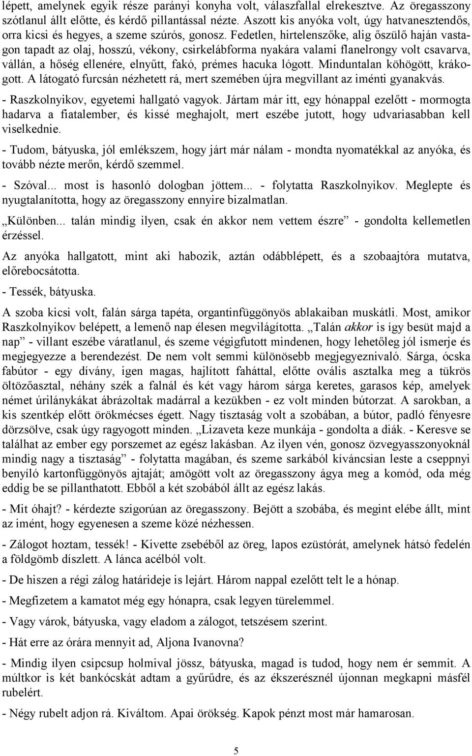 Fedetlen, hirtelenszőke, alig őszülő haján vastagon tapadt az olaj, hosszú, vékony, csirkelábforma nyakára valami flanelrongy volt csavarva, vállán, a hőség ellenére, elnyűtt, fakó, prémes hacuka