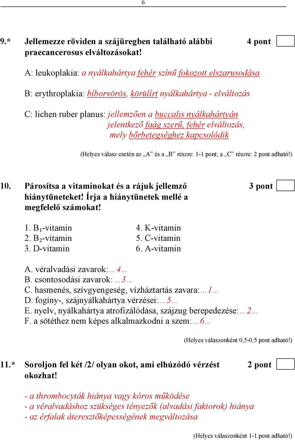 jelentkezı faág szerő, fehér elváltozás, mely bırbetegséghez kapcsolódik (Helyes válasz esetén az A és a B részre: 1-1 pont; a C részre: 2 pont adható!) 10.