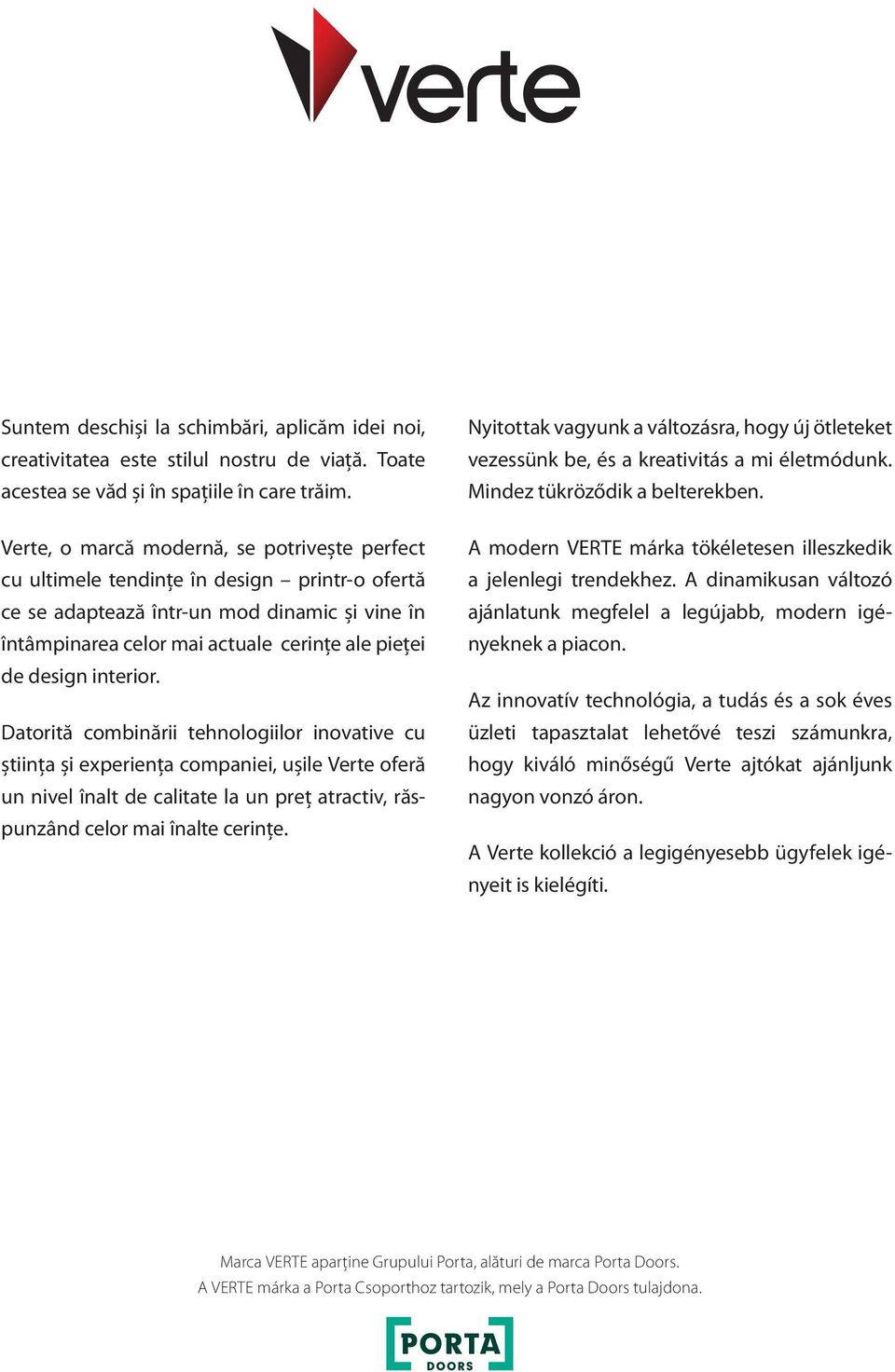 interior. Datorită combinării tehnologiilor inovative cu știința și experiența companiei, ușile Verte oferă un nivel înalt de calitate la un preț atractiv, răspunzând celor mai înalte cerințe.