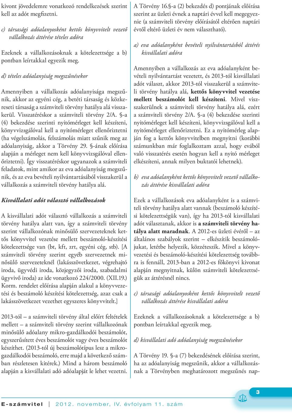 d) tételes adóalanyiság megszűnésekor Amennyiben a vállalkozás adóalanyisága megszűnik, akkor az egyéni cég, a betéti társaság és közkereseti társaság a számviteli törvény hatálya alá visszakerül.