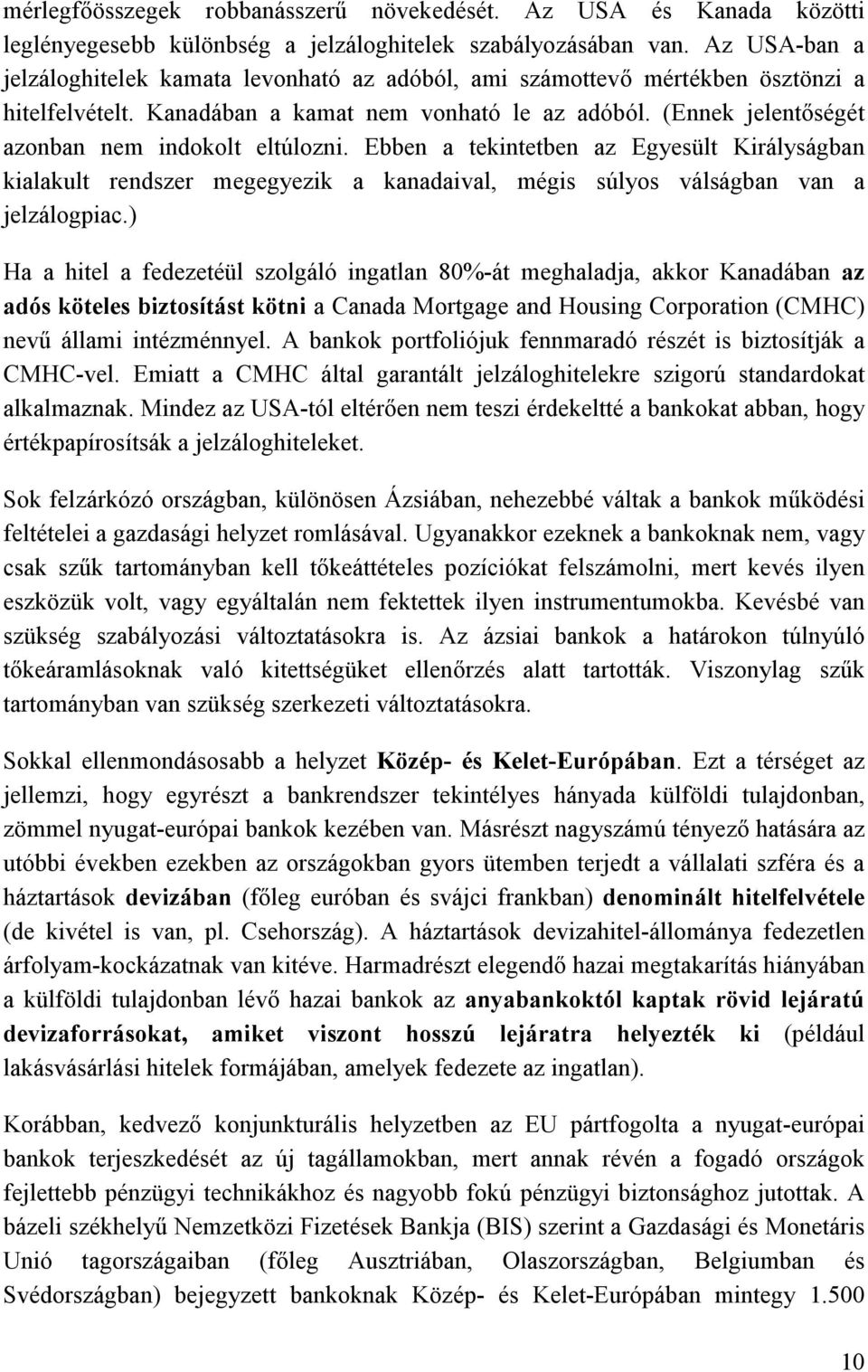 (Ennek jelentőségét azonban nem indokolt eltúlozni. Ebben a tekintetben az Egyesült Királyságban kialakult rendszer megegyezik a kanadaival, mégis súlyos válságban van a jelzálogpiac.