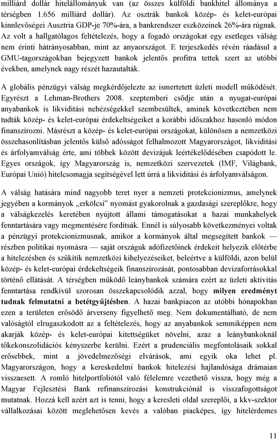 Az volt a hallgatólagos feltételezés, hogy a fogadó országokat egy esetleges válság nem érinti hátrányosabban, mint az anyaországot.