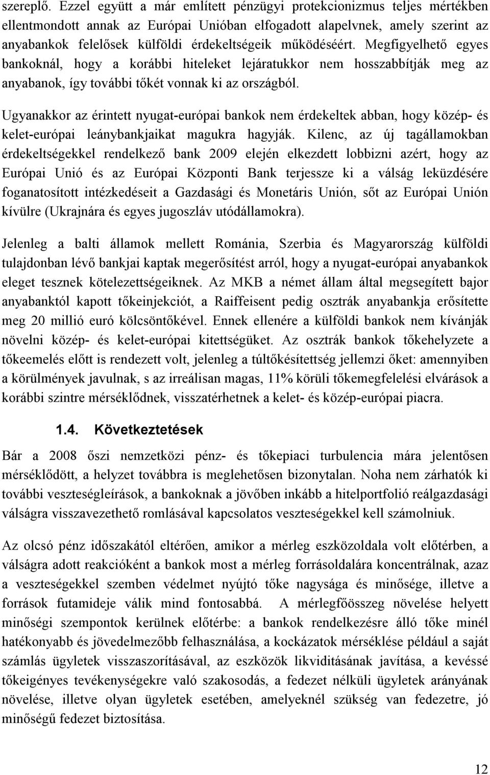 működéséért. Megfigyelhető egyes bankoknál, hogy a korábbi hiteleket lejáratukkor nem hosszabbítják meg az anyabanok, így további tőkét vonnak ki az országból.